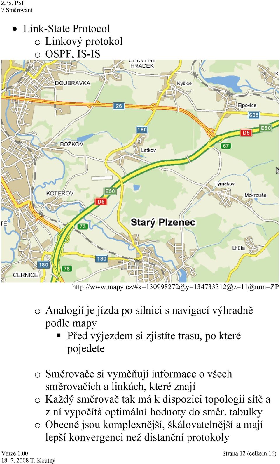 trasu, po které pojedete o Směrovače si vyměňují informace o všech směrovačích a linkách, které znají o Každý směrovač tak má k