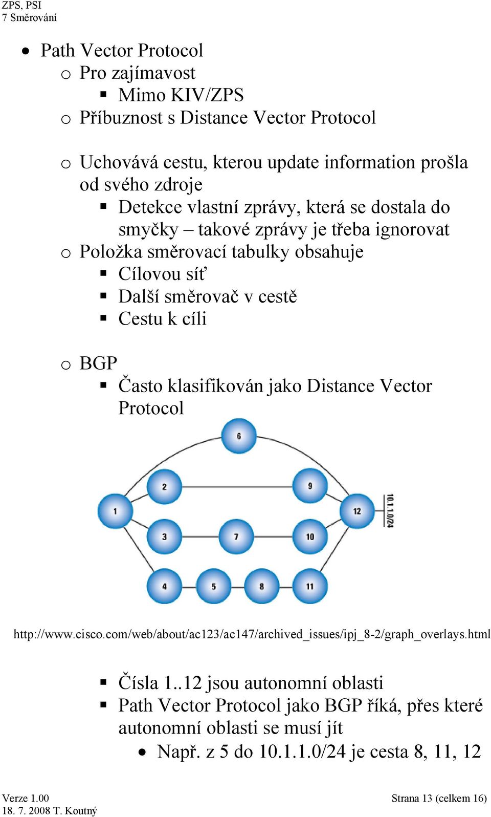 k cíli o BGP Často klasifikován jako Distance Vector Protocol http://www.cisco.com/web/about/ac123/ac147/archived_issues/ipj_8-2/graph_overlays.html Čísla 1.