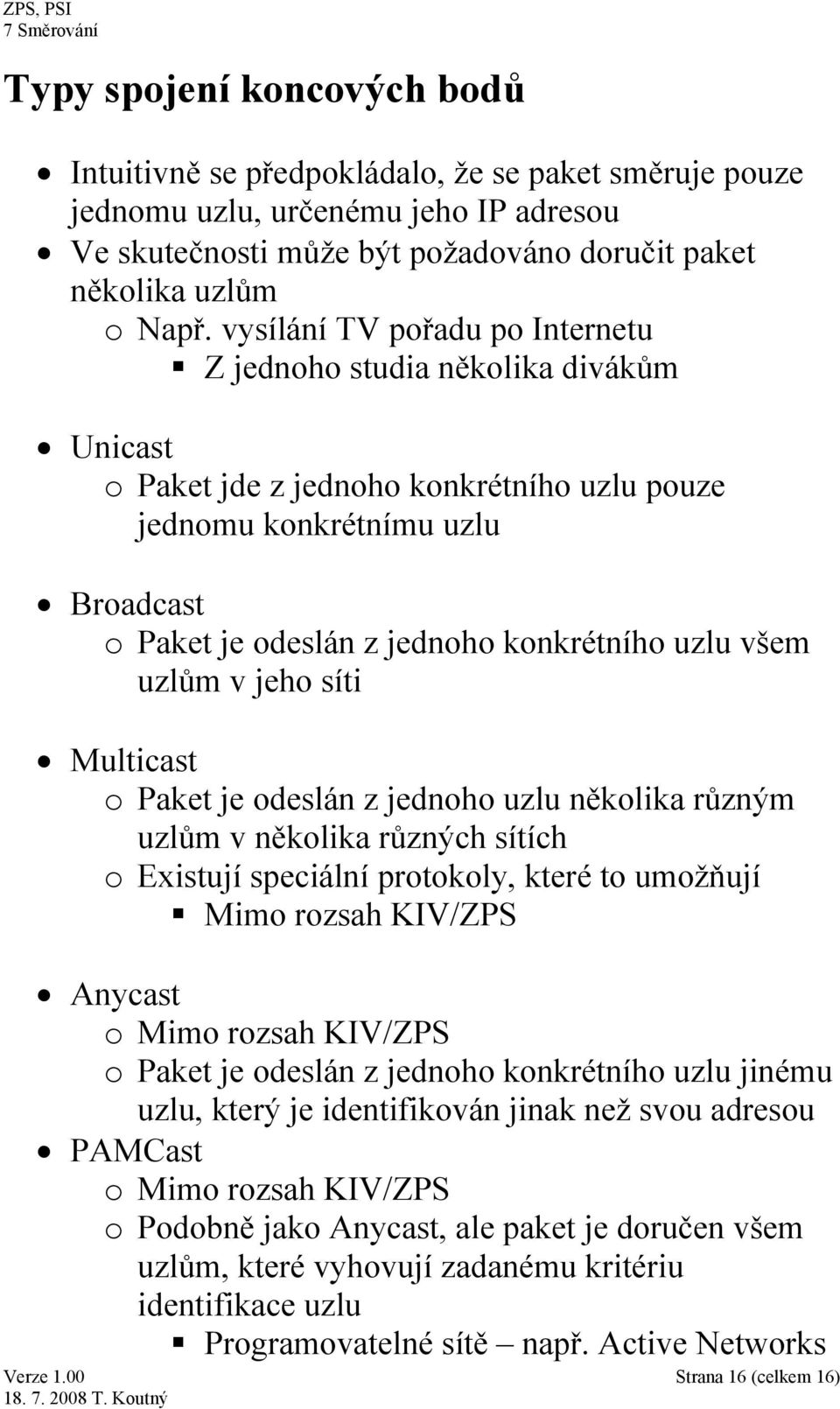 všem uzlům v jeho síti Multicast o Paket je odeslán z jednoho uzlu několika různým uzlům v několika různých sítích o Existují speciální protokoly, které to umožňují Mimo rozsah KIV/ZPS Anycast o Mimo