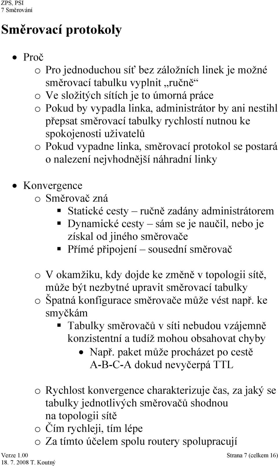 Statické cesty ručně zadány administrátorem Dynamické cesty sám se je naučil, nebo je získal od jiného směrovače Přímé připojení sousední směrovač o V okamžiku, kdy dojde ke změně v topologii sítě,