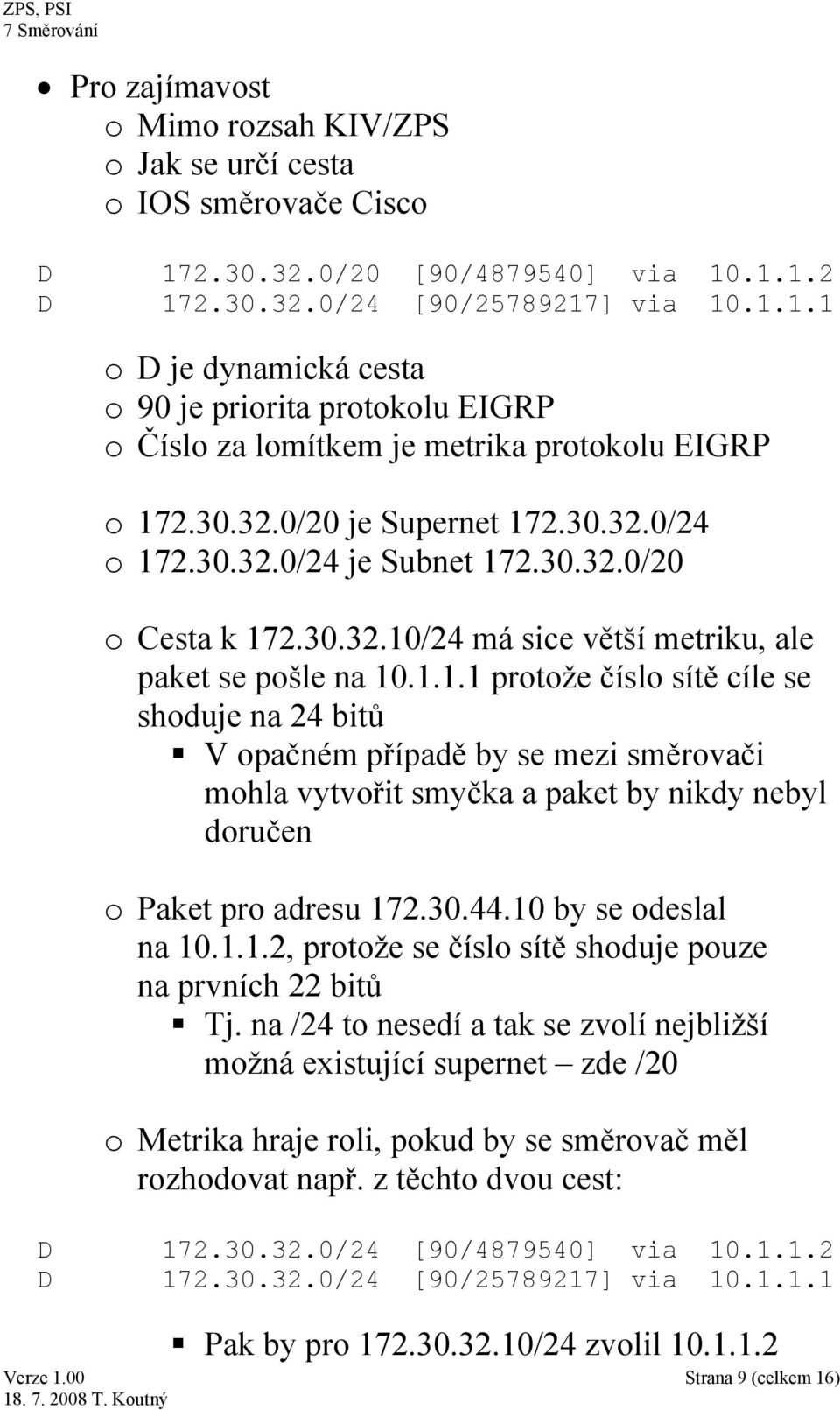 30.44.10 by se odeslal na 10.1.1.2, protože se číslo sítě shoduje pouze na prvních 22 bitů Tj.