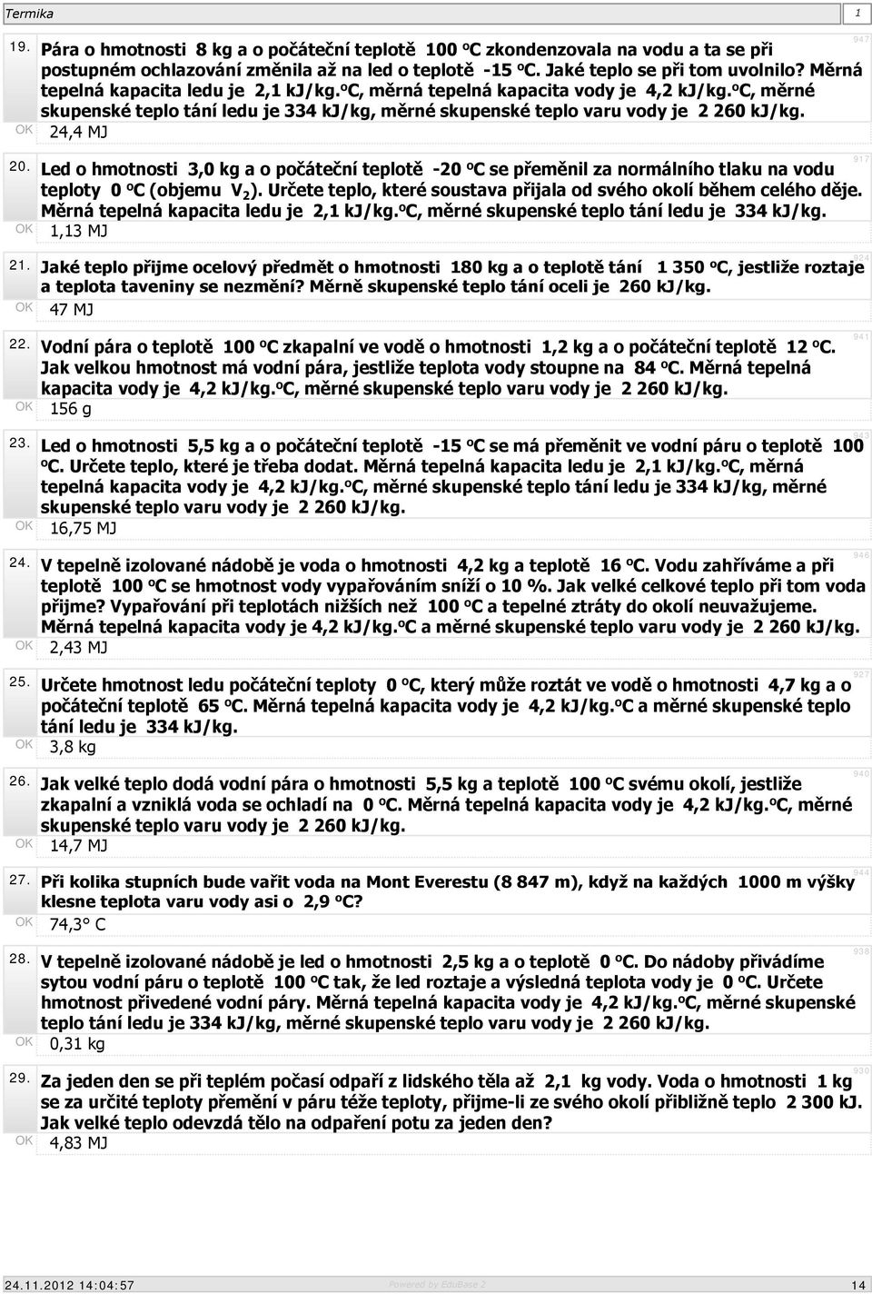 OK 24,4 MJ 20. Led o hmotnosti 3,0 kg a o počáteční teplotě -20 o C se přeměnil za normálního tlaku na vodu teploty 0 o C (objemu V 2 ).