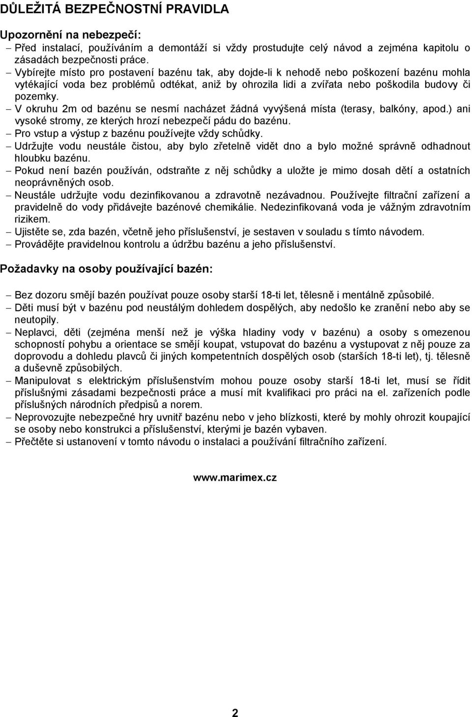 V okruhu 2m od bazénu se nesmí nacházet žádná vyvýšená místa (terasy, balkóny, apod.) ani vysoké stromy, ze kterých hrozí nebezpečí pádu do bazénu. Pro vstup a výstup z bazénu používejte vždy schůdky.
