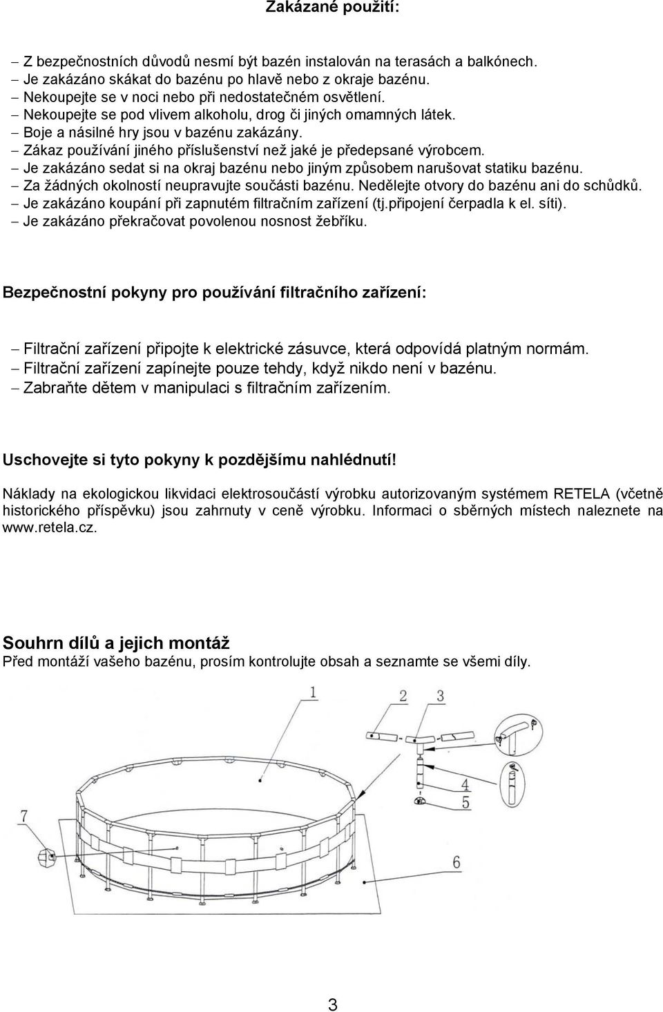 Zákaz používání jiného příslušenství než jaké je předepsané výrobcem. Je zakázáno sedat si na okraj bazénu nebo jiným způsobem narušovat statiku bazénu.