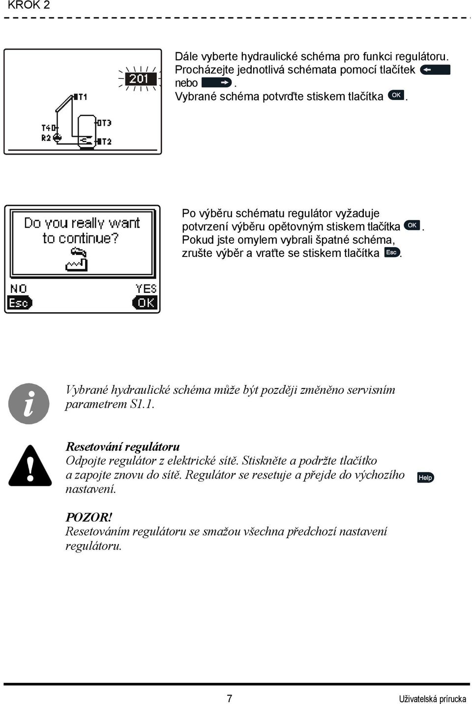 Vybrané hydraulické schéma může být později změněno servisním parametrem S1.1. Resetování regulátoru Odpojte regulátor z elektrické sítě.