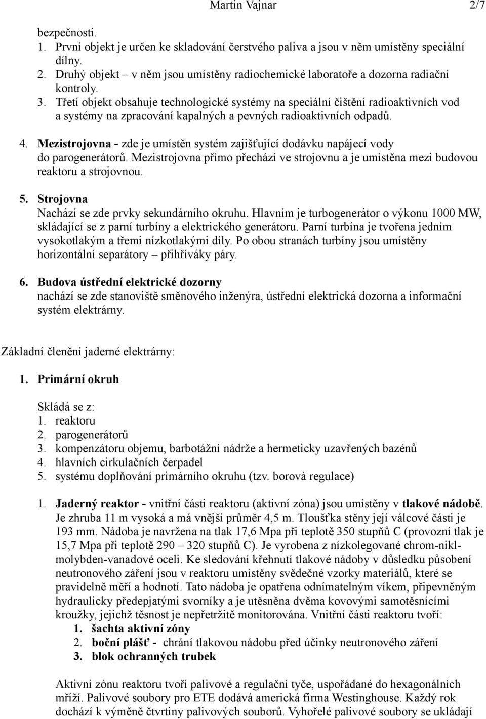 Mezistrojovna - zde je umístěn systém zajišťující dodávku napájecí vody do parogenerátorů. Mezistrojovna přímo přechází ve strojovnu a je umístěna mezi budovou reaktoru a strojovnou. 5.