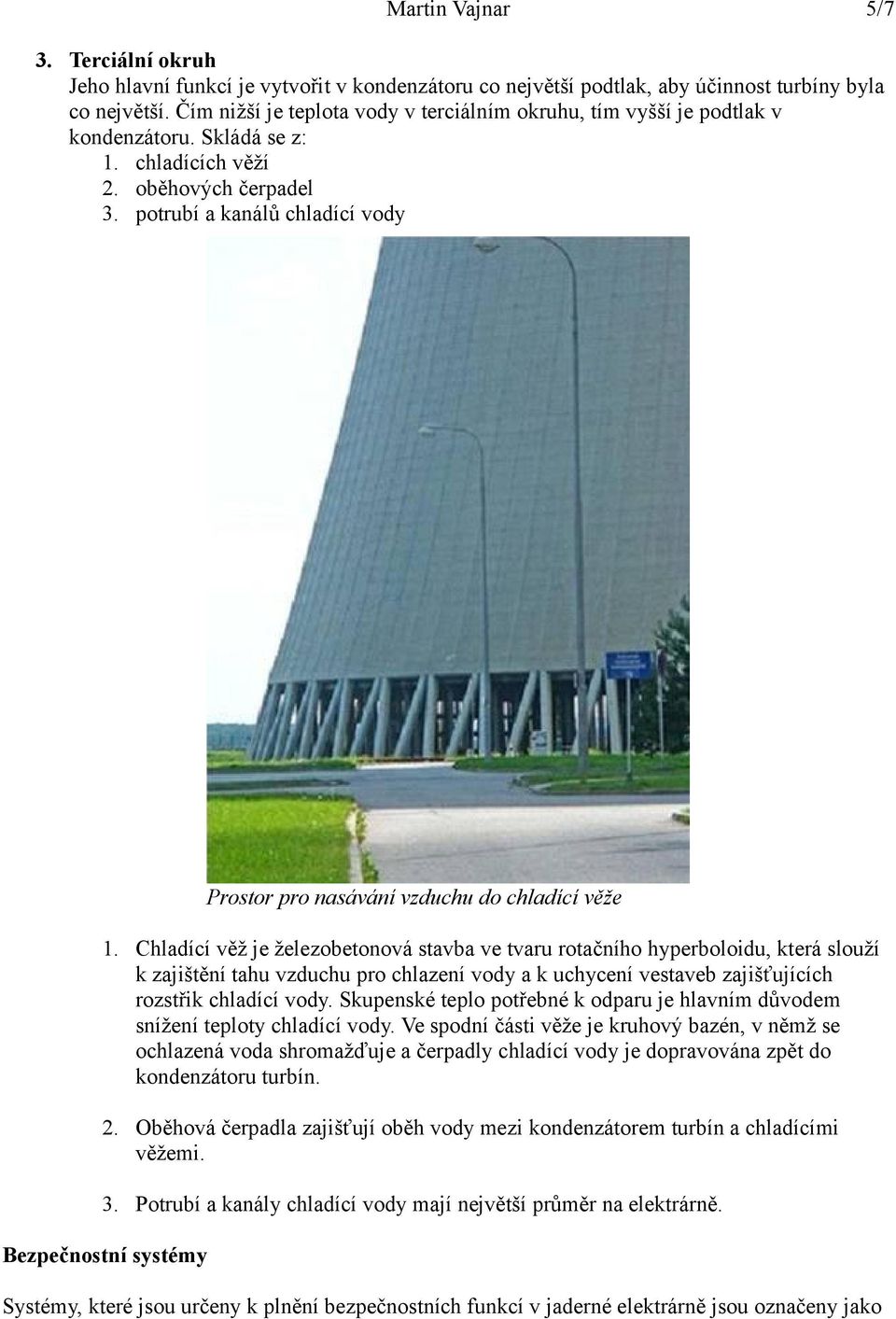 Chladící věž je železobetonová stavba ve tvaru rotačního hyperboloidu, která slouží k zajištění tahu vzduchu pro chlazení vody a k uchycení vestaveb zajišťujících rozstřik chladící vody.