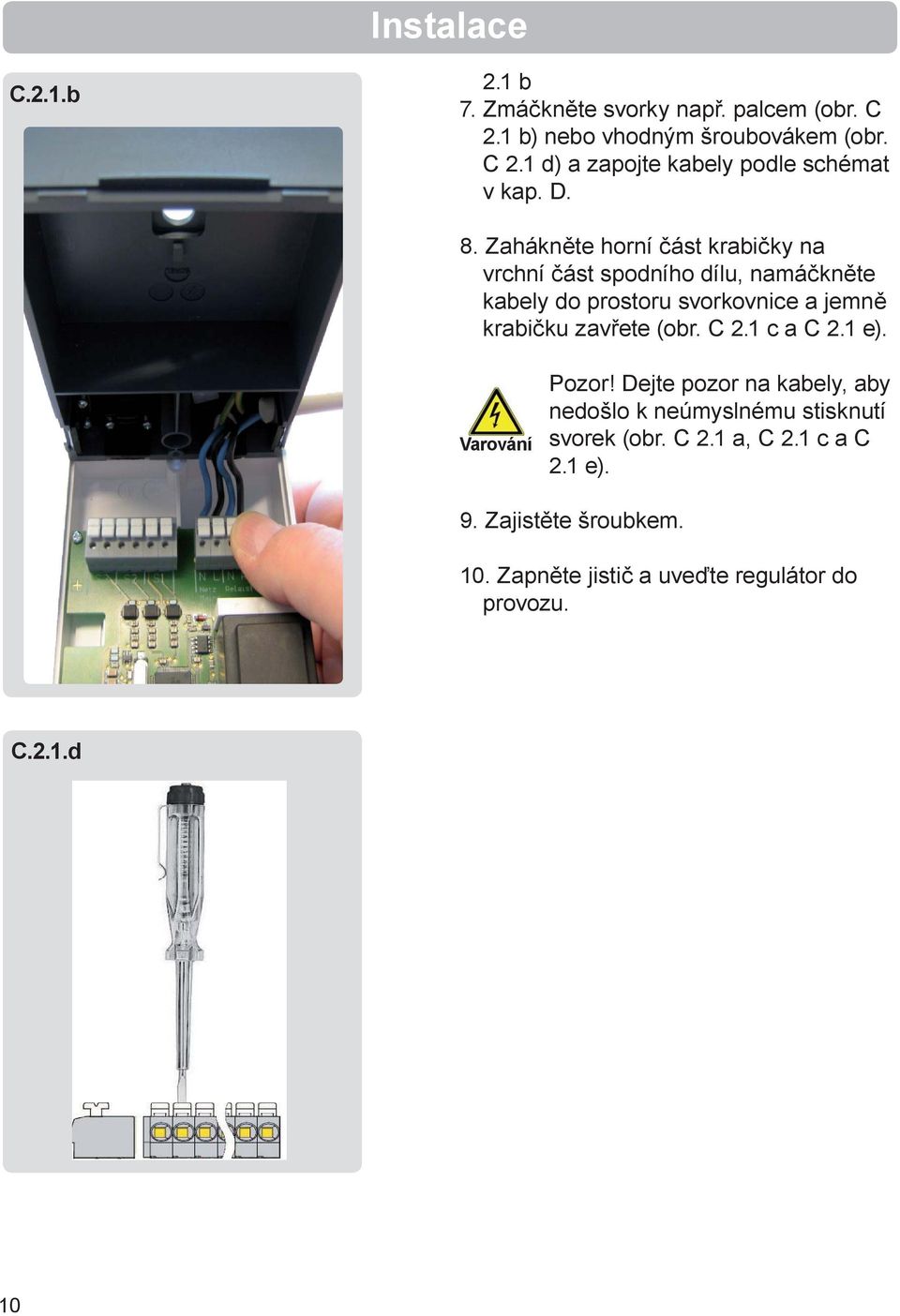 zavřete (obr. C 2.1 c a C 2.1 e). Varování Pozor! Dejte pozor na kabely, aby nedošlo k neúmyslnému stisknutí svorek (obr. C 2.1 a, C 2.