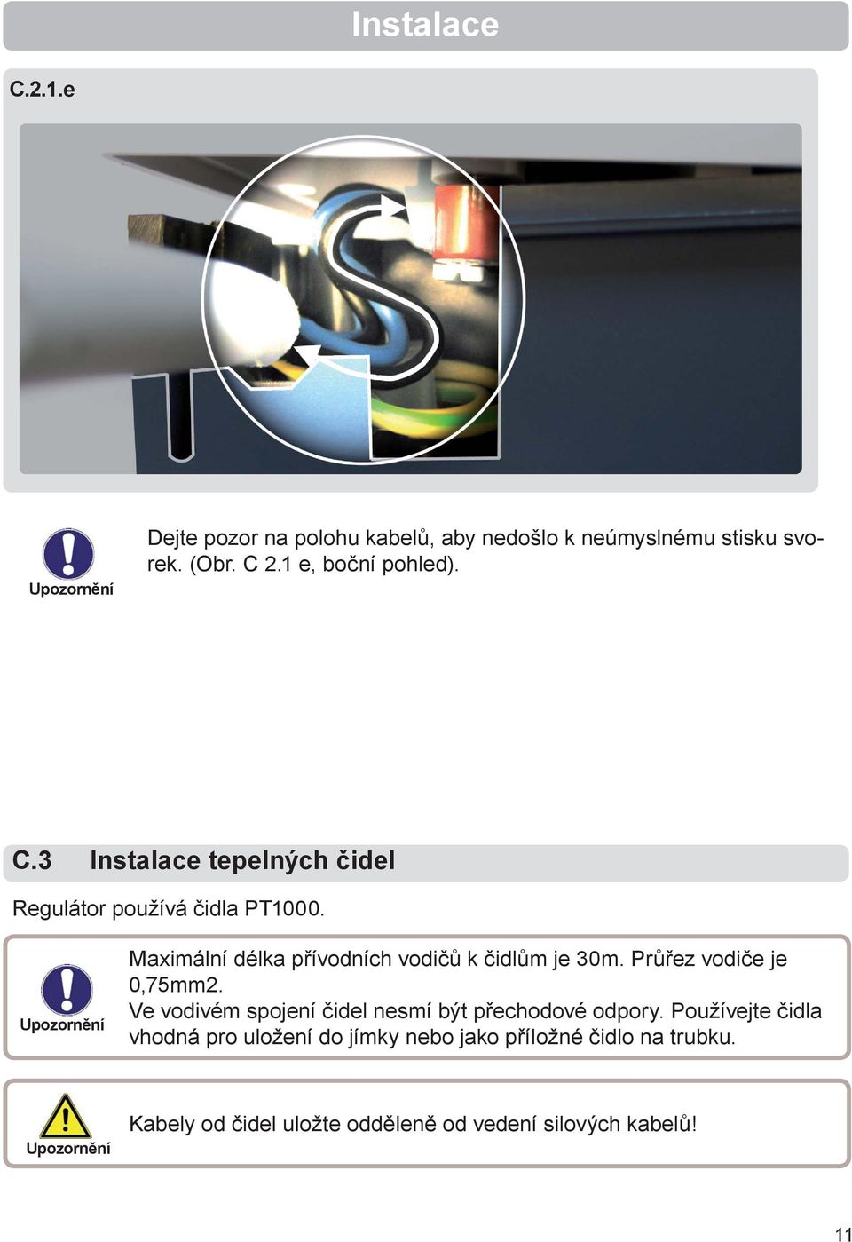 Maximální délka přívodních vodičů k čidlům je 30m. Průřez vodiče je 0,75mm2.