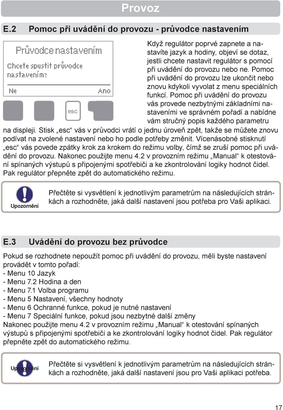 ne. Pomoc při uvádění do provozu lze ukončit nebo znovu kdykoli vyvolat z menu speciálních funkcí.