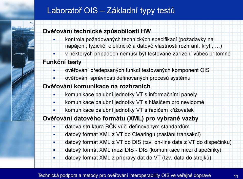 komunikace na rozhraních komunikace palubní jednotky VT s informačními panely komunikace palubní jednotky VT s hlásičem pro nevidomé komunikace palubní jednotky VT s řadičem křižovatek Ověřování