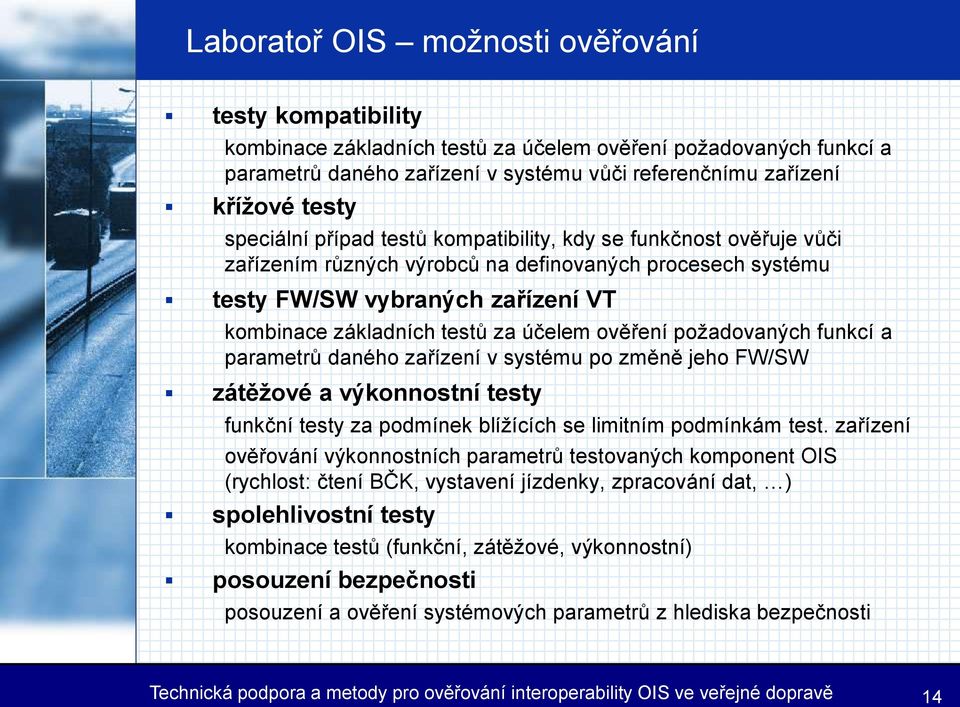 ověření požadovaných funkcí a parametrů daného zařízení v systému po změně jeho FW/SW zátěžové a výkonnostní testy funkční testy za podmínek blížících se limitním podmínkám test.