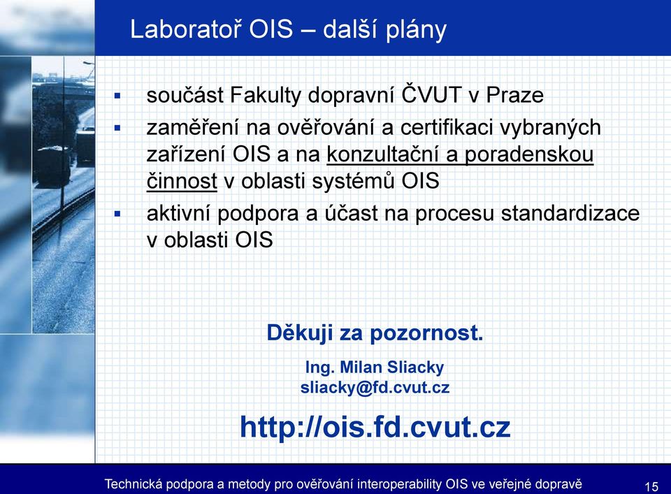 účast na procesu standardizace v oblasti OIS Děkuji za pozornost. Ing. Milan Sliacky sliacky@fd.cvut.