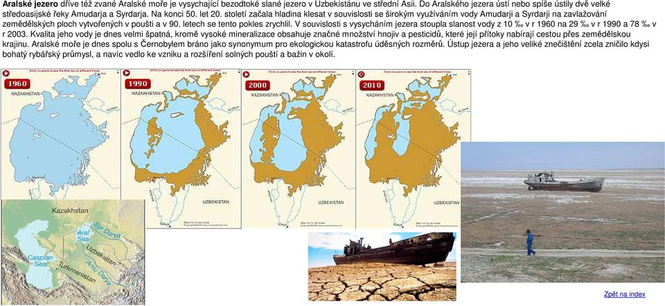 století začala hladina klesat v souvislosti se širokým využíváním vody Amudarji a Syrdarji na zavlažování zemědělských ploch vytvořených v poušti a v 90. letech se tento pokles zrychlil.