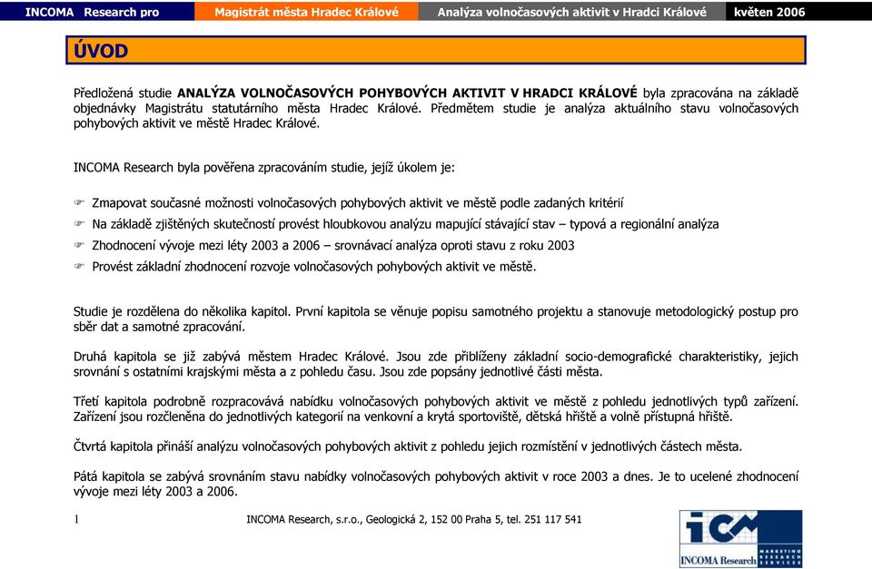 INCOMA Research byla pověřena zpracováním studie, jejíž úkolem je: Zmapovat současné možnosti volnočasových pohybových aktivit ve městě podle zadaných kritérií Na základě zjištěných skutečností