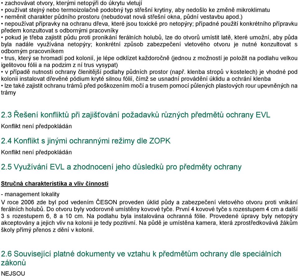 ) nepoužívat přípravky na ochranu dřeva, které jsou toxické pro netopýry; případné použití konkrétního přípravku předem konzultovat s odbornými pracovníky pokud je třeba zajistit půdu proti pronikání