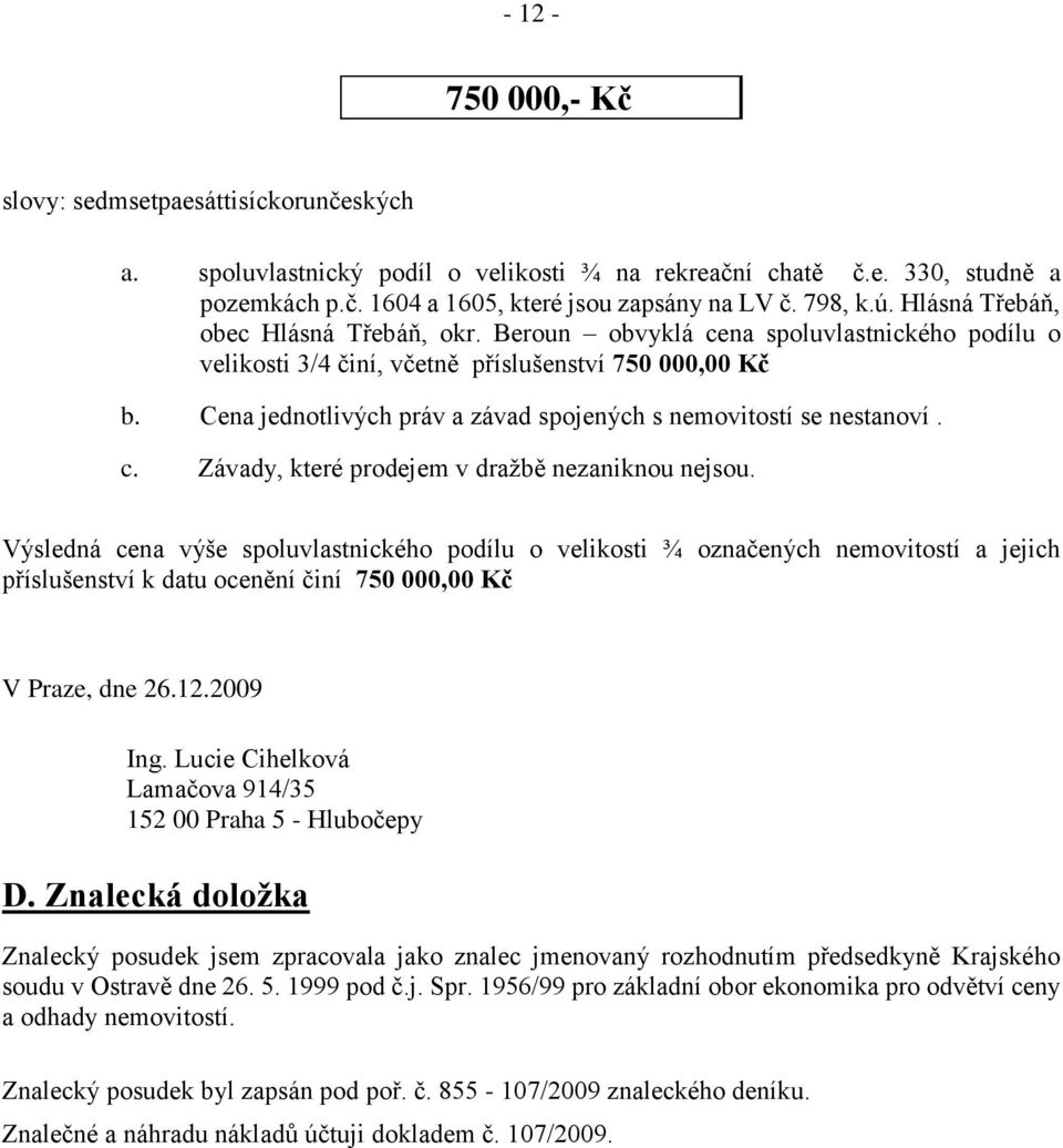 Cena jednotlivých práv a závad spojených s nemovitostí se nestanoví. c. Závady, které prodejem v dražbě nezaniknou nejsou.