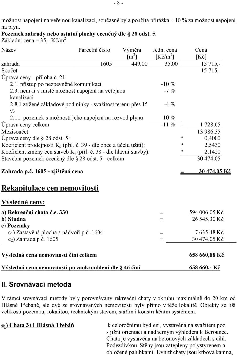 3. není-li v místě možnost napojení na veřejnou -7 % kanalizaci 2.8.1 ztížené základové podmínky - svažitost terénu přes 15-4 % % 2.11.