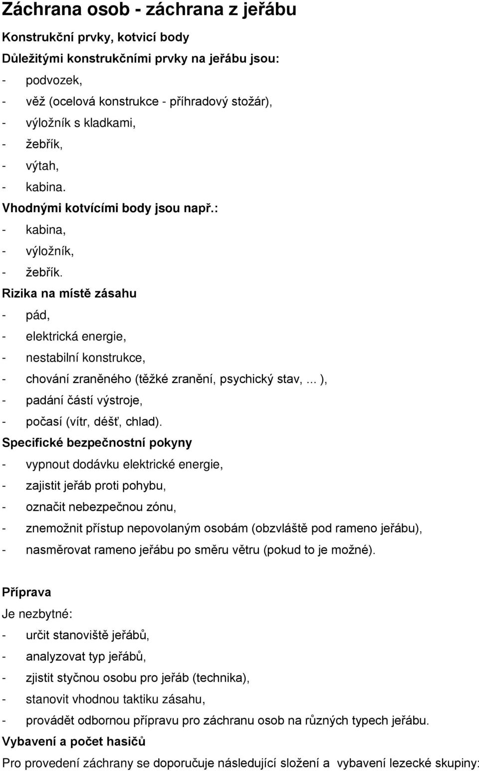 Rizika na místě zásahu - pád, - elektrická energie, - nestabilní konstrukce, - chování zraněného (těžké zranění, psychický stav,... ), - padání částí výstroje, - počasí (vítr, déšť, chlad).