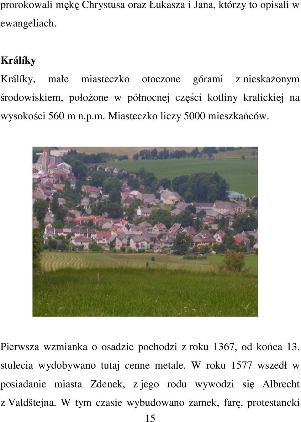 wysokości 560 m n.p.m. Miasteczko liczy 5000 mieszkańców. Pierwsza wzmianka o osadzie pochodzi z roku 1367, od końca 13.