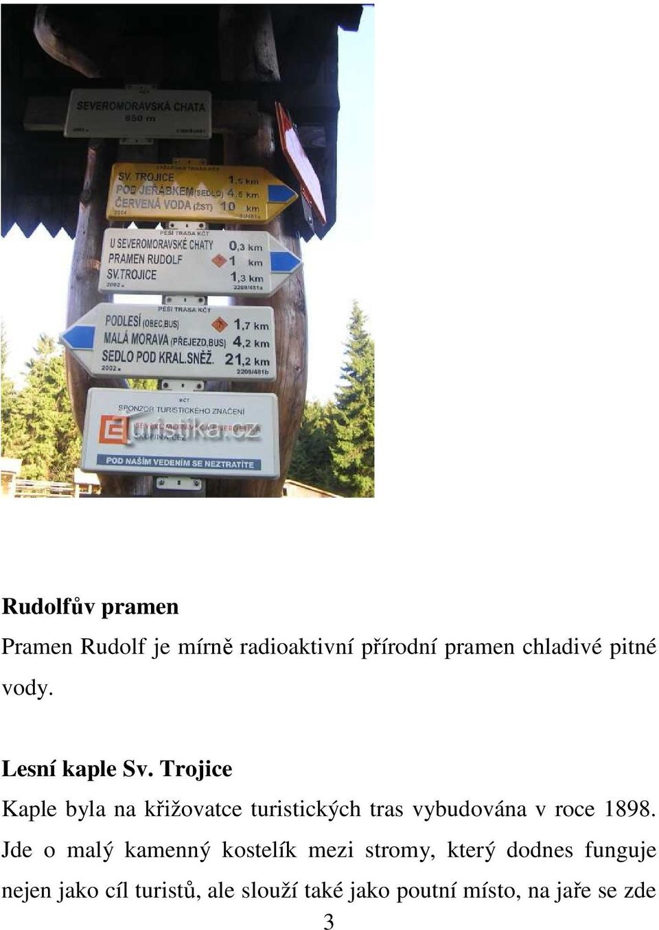 Trojice Kaple byla na křižovatce turistických tras vybudována v roce 1898.