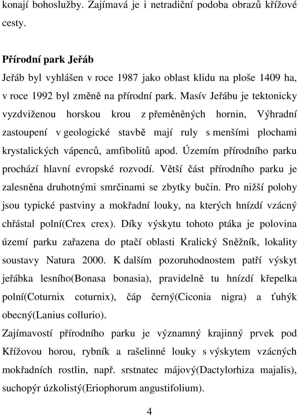Územím přírodního parku prochází hlavní evropské rozvodí. Větší část přírodního parku je zalesněna druhotnými smrčinami se zbytky bučin.