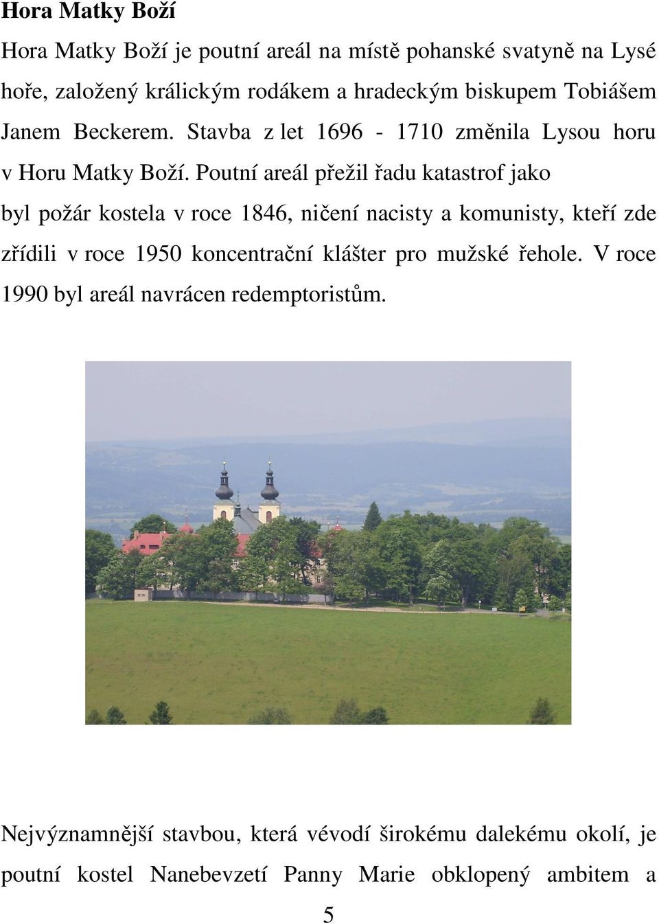 Poutní areál přežil řadu katastrof jako byl požár kostela v roce 1846, ničení nacisty a komunisty, kteří zde zřídili v roce 1950