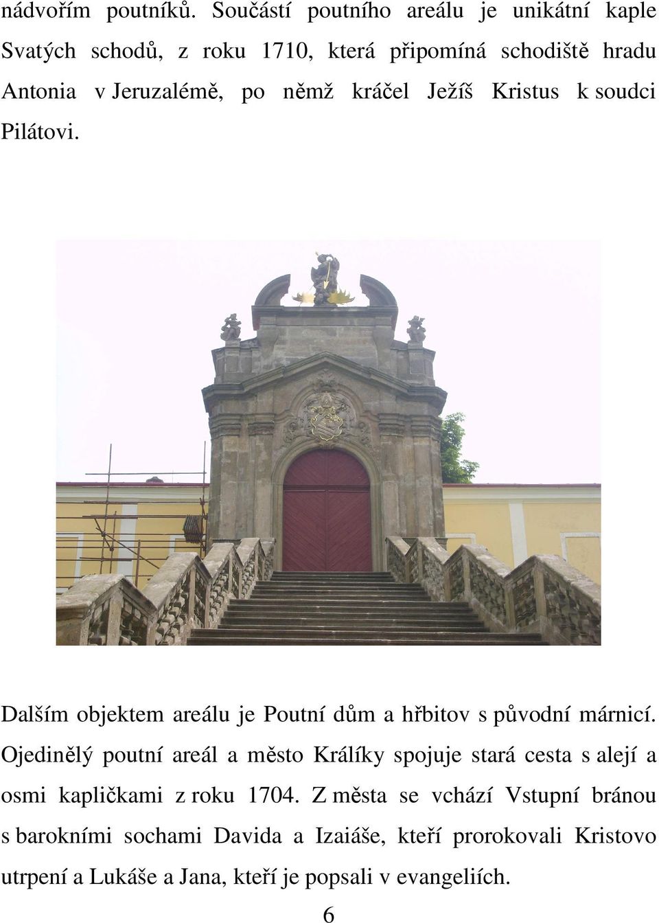 němž kráčel Ježíš Kristus k soudci Pilátovi. Dalším objektem areálu je Poutní dům a hřbitov s původní márnicí.