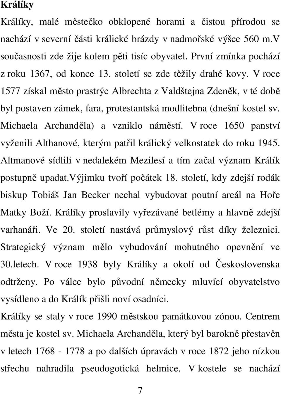 V roce 1577 získal město prastrýc Albrechta z Valdštejna Zdeněk, v té době byl postaven zámek, fara, protestantská modlitebna (dnešní kostel sv. Michaela Archanděla) a vzniklo náměstí.