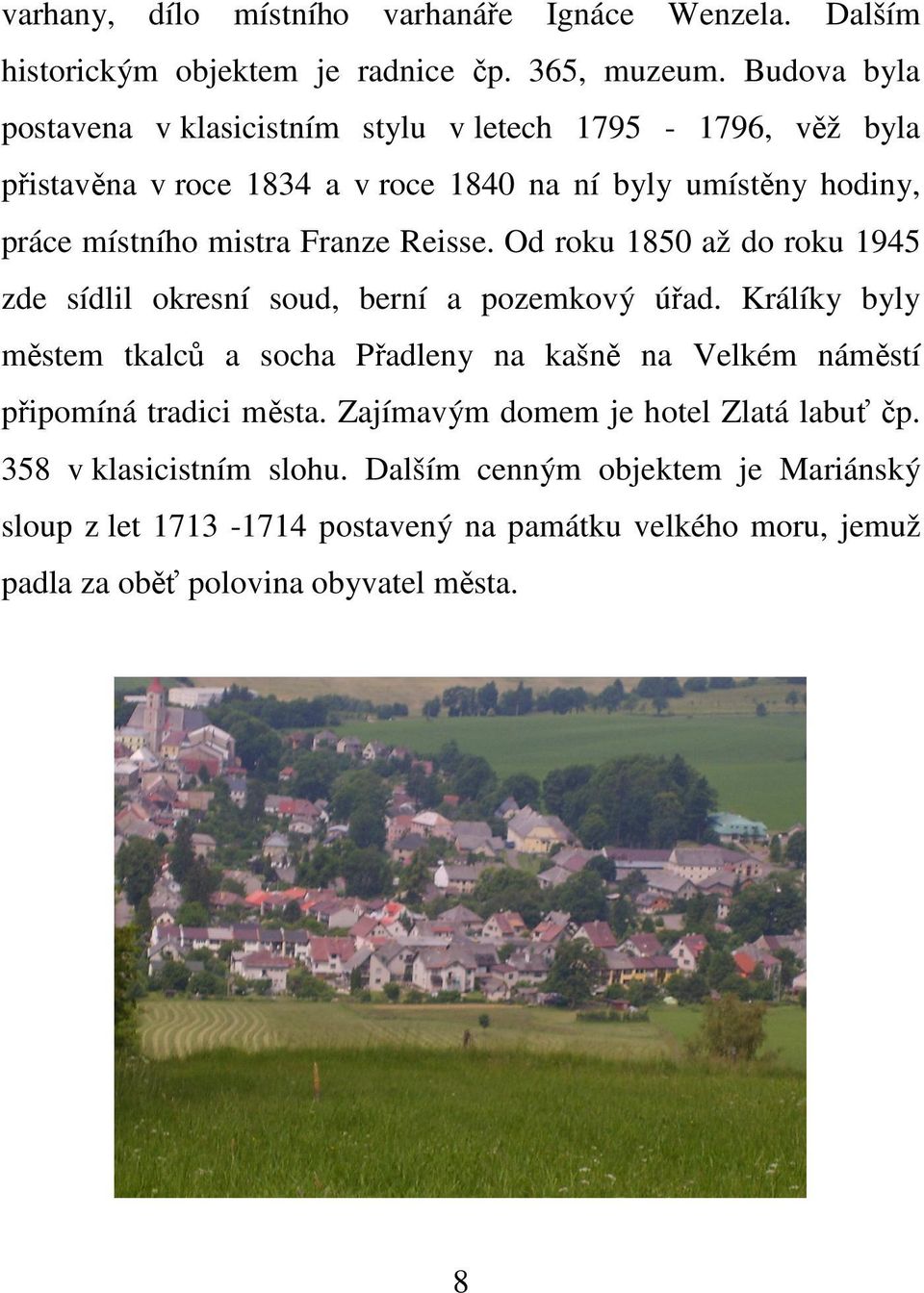 Franze Reisse. Od roku 1850 až do roku 1945 zde sídlil okresní soud, berní a pozemkový úřad.