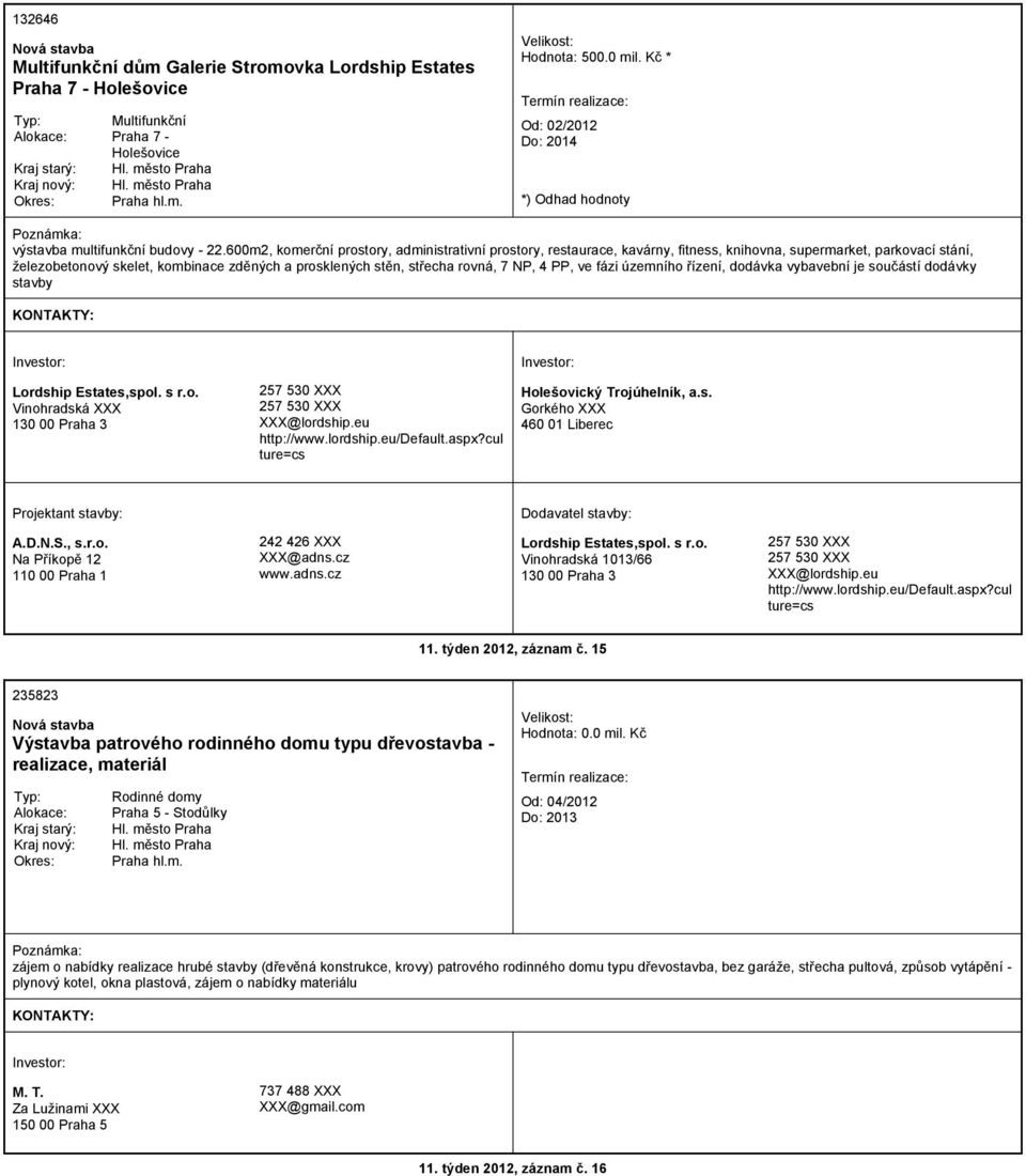 NP, 4 PP, ve fázi územního řízení, dodávka vybavební je součástí dodávky stavby Lordship Estates,spol. s r.o. Vinohradská 130 00 Praha 3 257 530 257 530 @lordship.eu http://www.lordship.eu/default.