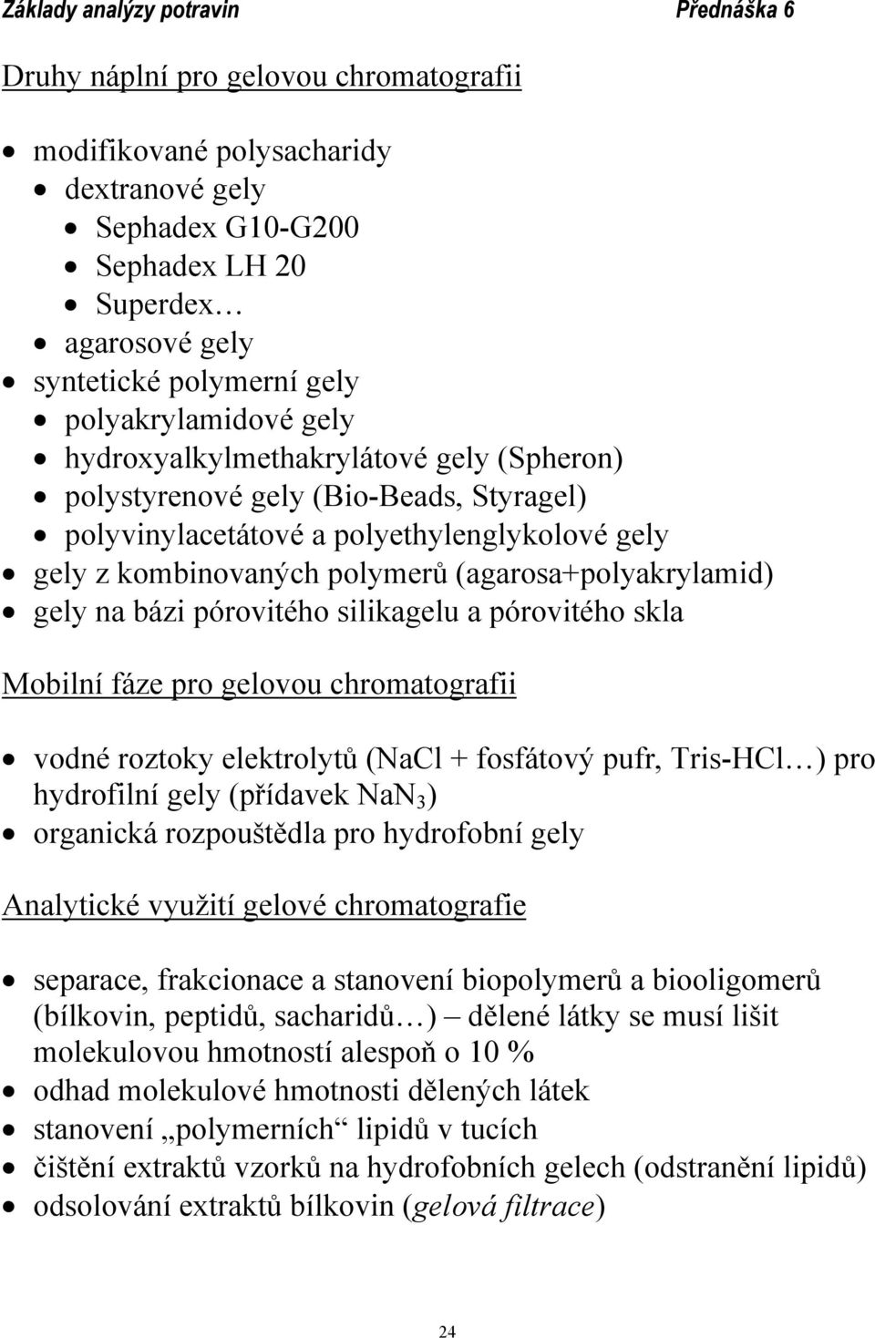 pórovitého silikagelu a pórovitého skla Mobilní fáze pro gelovou chromatografii vodné roztoky elektrolytů (NaCl + fosfátový pufr, Tris-HCl ) pro hydrofilní gely (přídavek NaN 3 ) organická