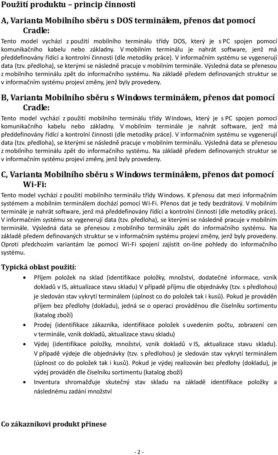 předloha), se kterými se následně pracuje v mobilním terminále. Výsledná data se přenesou z mobilního terminálu zpět do informačního systému.