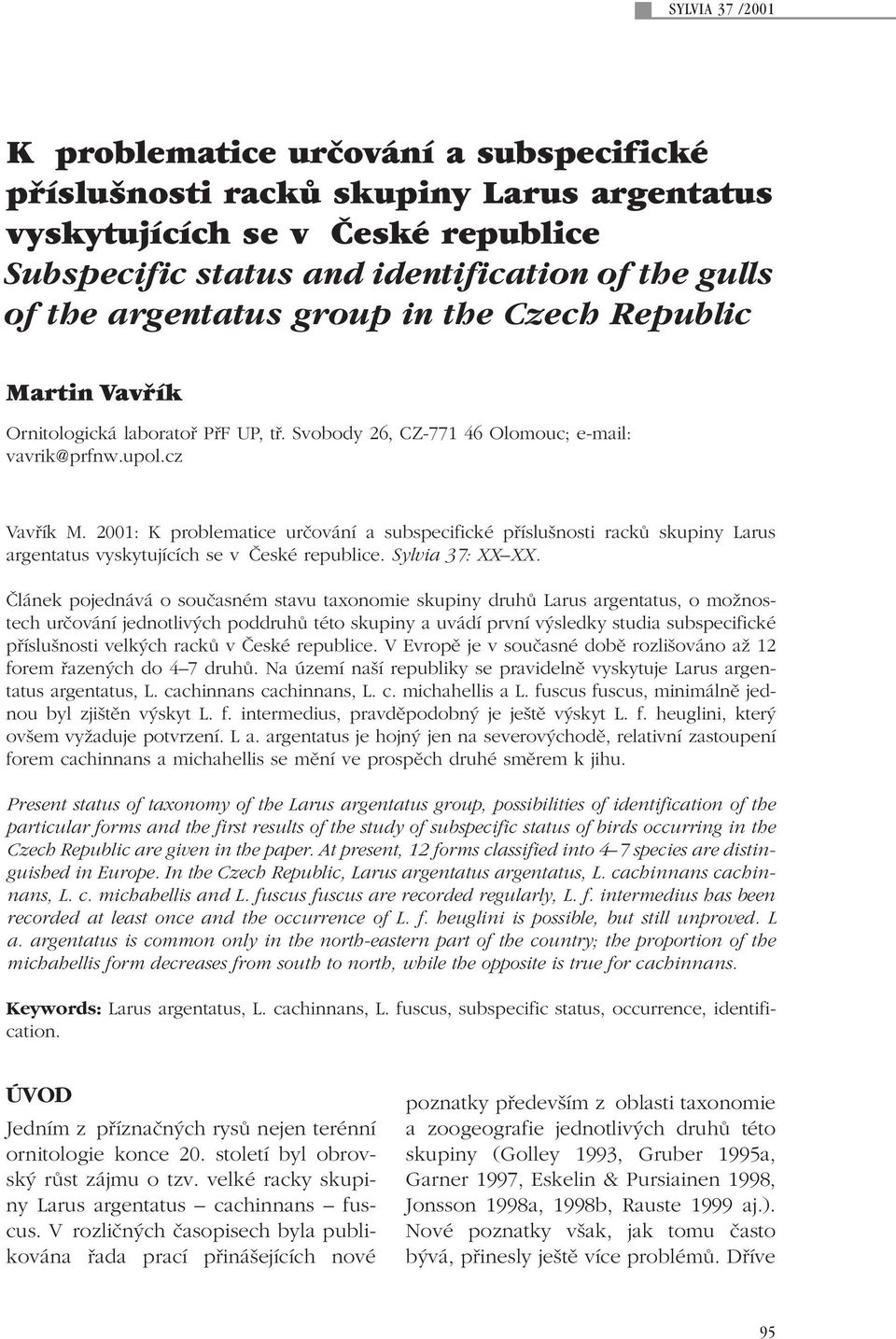 2001: K problematice urãování a subspecifické pfiíslu nosti rackû skupiny Larus argentatus vyskytujících se v âeské republice. Sylvia 37: XX XX.