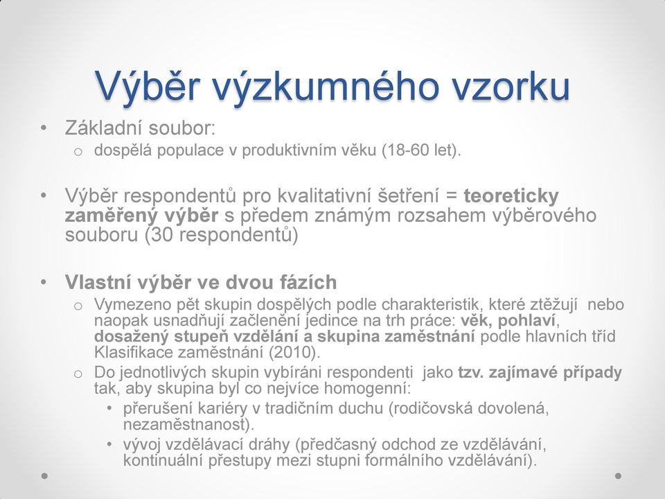 podle charakteristik, které ztěžují nebo naopak usnadňují začlenění jedince na trh práce: věk, pohlaví, dosažený stupeň vzdělání a skupina zaměstnání podle hlavních tříd Klasifikace zaměstnání