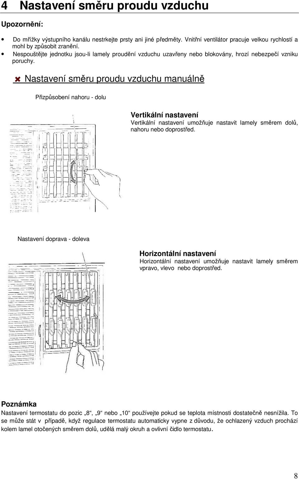 Nastavení směru proudu vzduchu manuálně Přizpůsobení nahoru - dolu Vertikální nastavení Vertikální nastavení umožňuje nastavit lamely směrem dolů, nahoru nebo doprostřed.