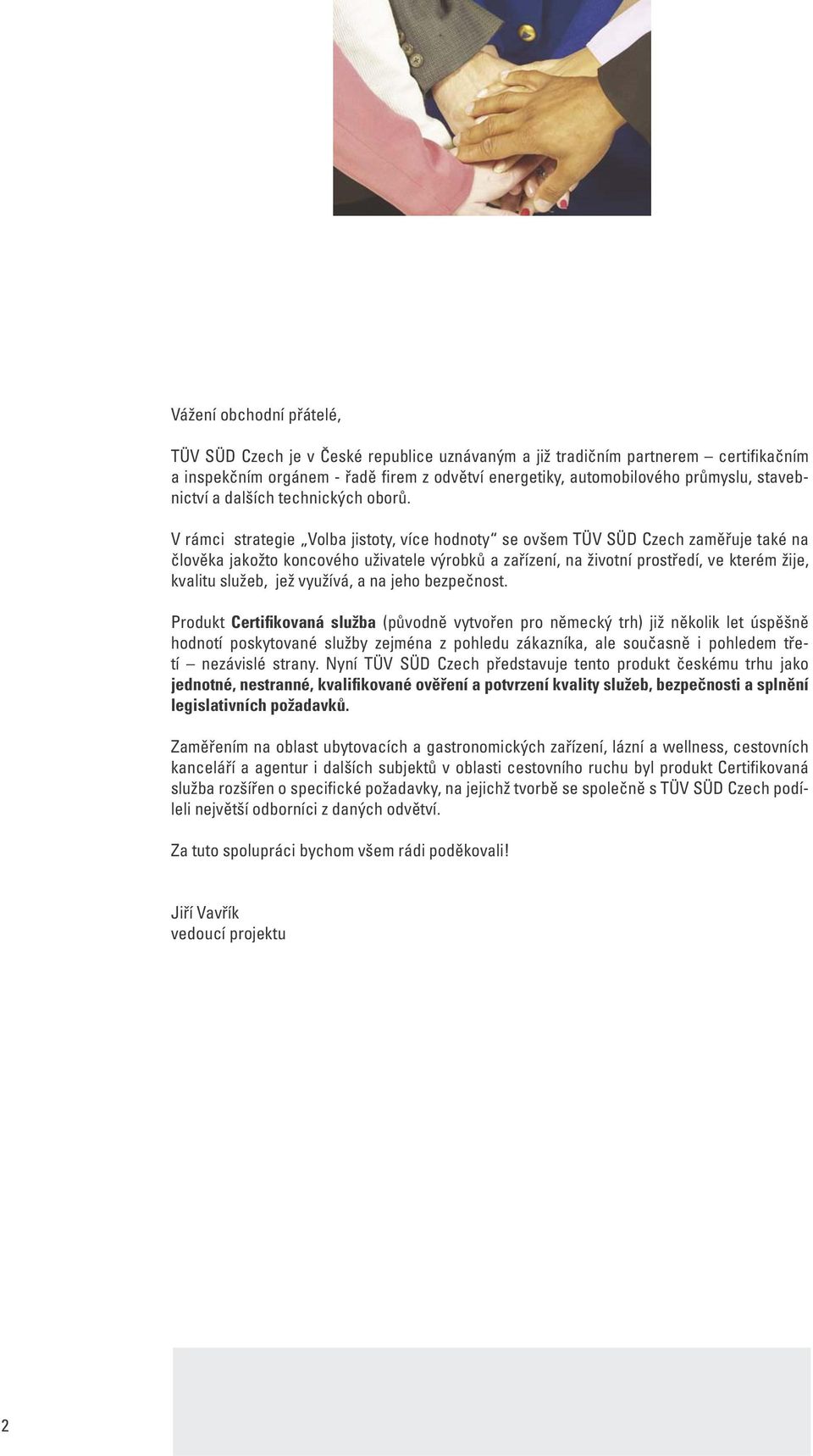 V rámci strategie Volba jistoty, více hodnoty se ovšem TÜV SÜD Czech zaměřuje také na člověka jakožto koncového uživatele výrobků a zařízení, na životní prostředí, ve kterém žije, kvalitu služeb, jež