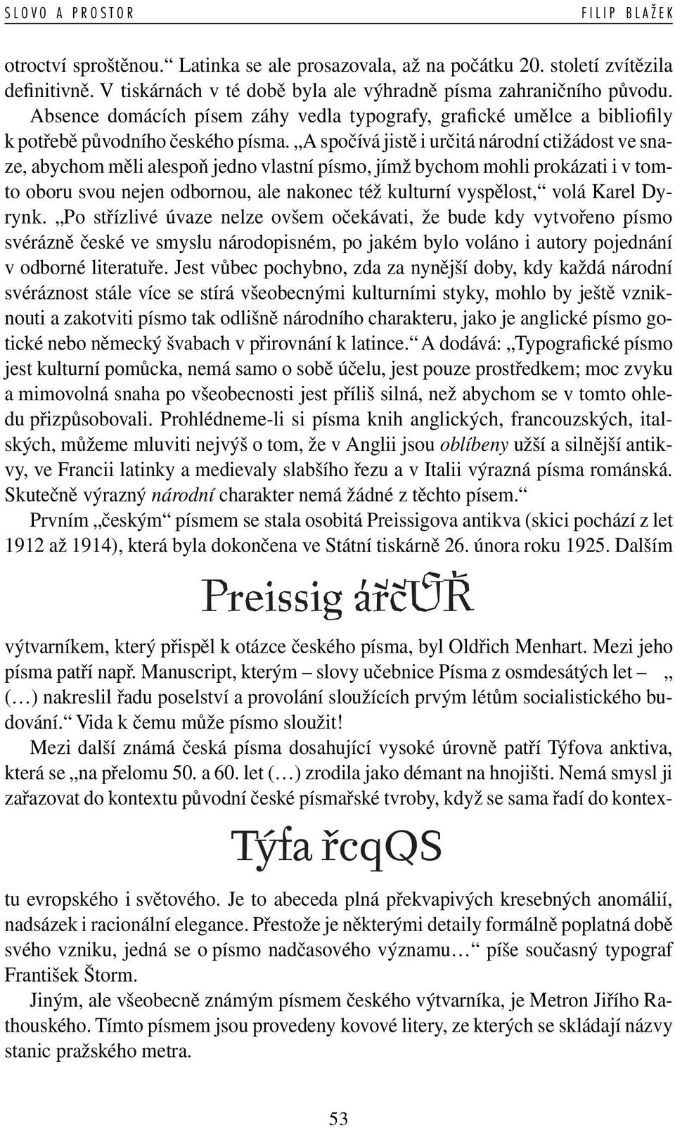 A spočívá jistě i určitá národní ctižádost ve snaze, abychom měli alespoň jedno vlastní písmo, jímž bychom mohli prokázati i v tomto oboru svou nejen odbornou, ale nakonec též kulturní vyspělost,