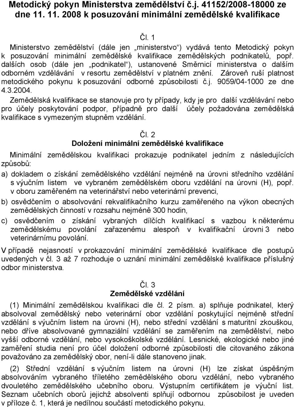 dalších osob (dále jen podnikatel ), ustanovené Směrnicí ministerstva o dalším odborném vzdělávání v resortu zemědělství v platném znění.