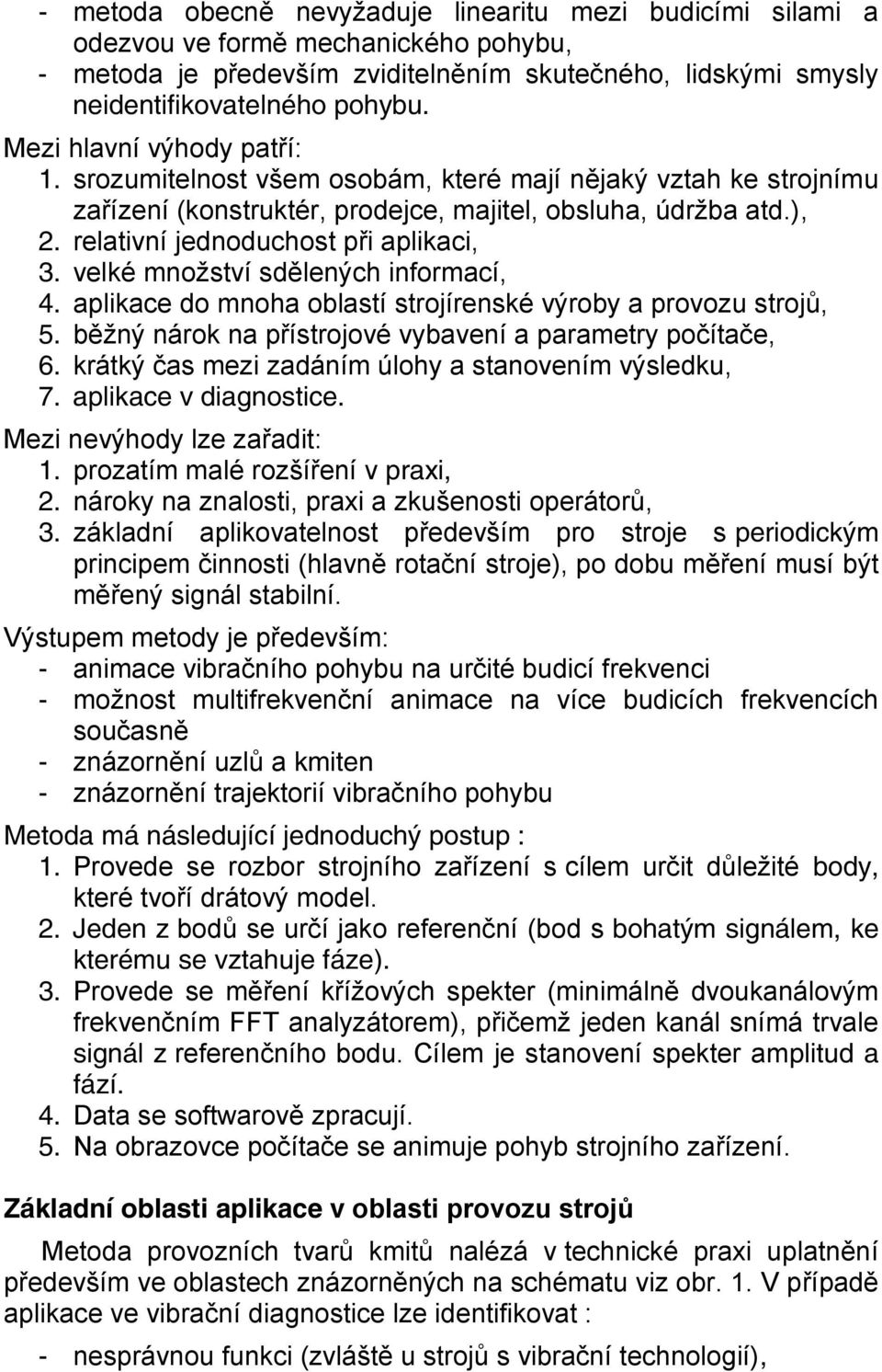 relativní jednoduchost při aplikaci, 3. velké množství sdělených informací, 4. aplikace do mnoha oblastí strojírenské výroby a provozu strojů, 5.