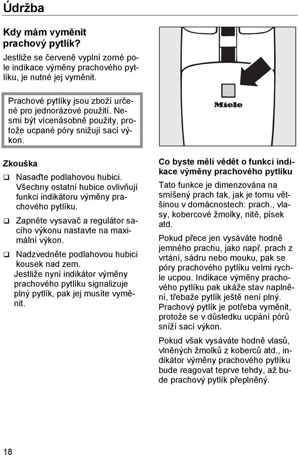 Zapněte vysavač a regulátor sacího výkonu nastavte na maximální výkon. Nadzvedněte podlahovou hubici kousek nad zem.