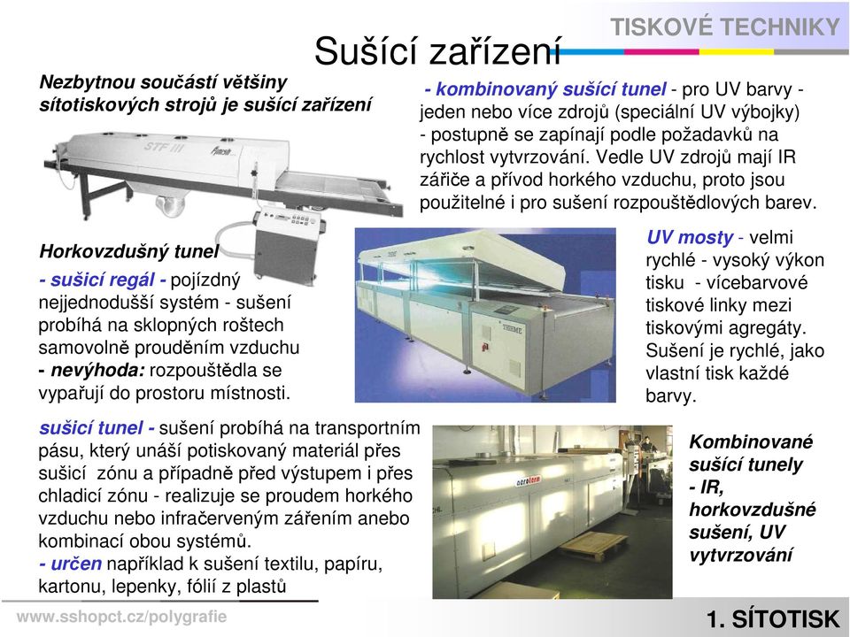 Horkovzdušný tunel - sušicí regál - pojízdný nejjednodušší systém - sušení probíhá na sklopných roštech samovolně prouděním vzduchu - nevýhoda: rozpouštědla se vypařují do prostoru místnosti.