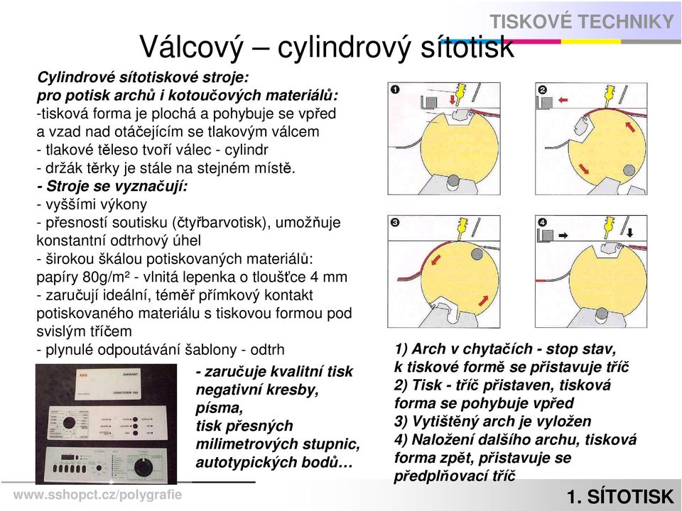 - Stroje se vyznačují: - vyššími výkony - přesností soutisku (čtyřbarvotisk), umožňuje konstantní odtrhový úhel - širokou škálou potiskovaných materiálů: papíry 80g/m² - vlnitá lepenka o tloušťce 4