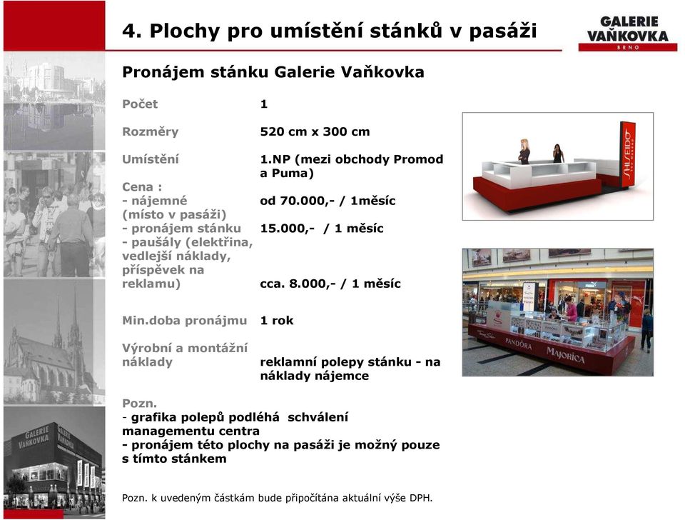 000,- / 1 měsíc - paušály (elektřina, vedlejší náklady, příspěvek na reklamu) cca. 8.000,- / 1 měsíc Min.