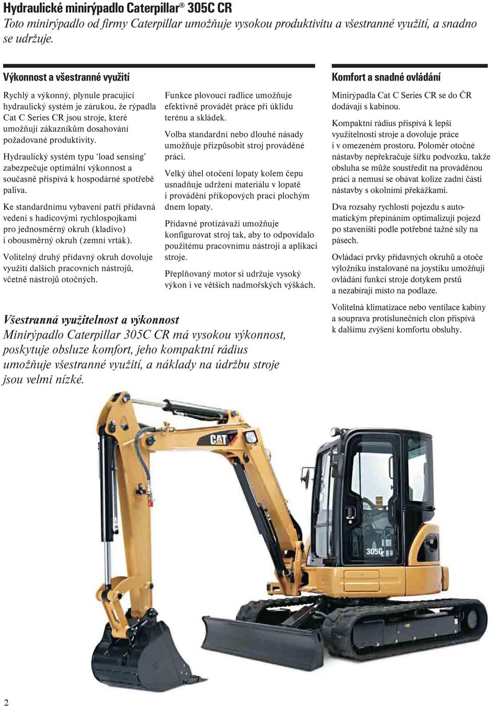 Hydraulický systém typu load sensing zabezpečuje optimální výkonnost a současně přispívá k hospodárné spotřebě paliva.