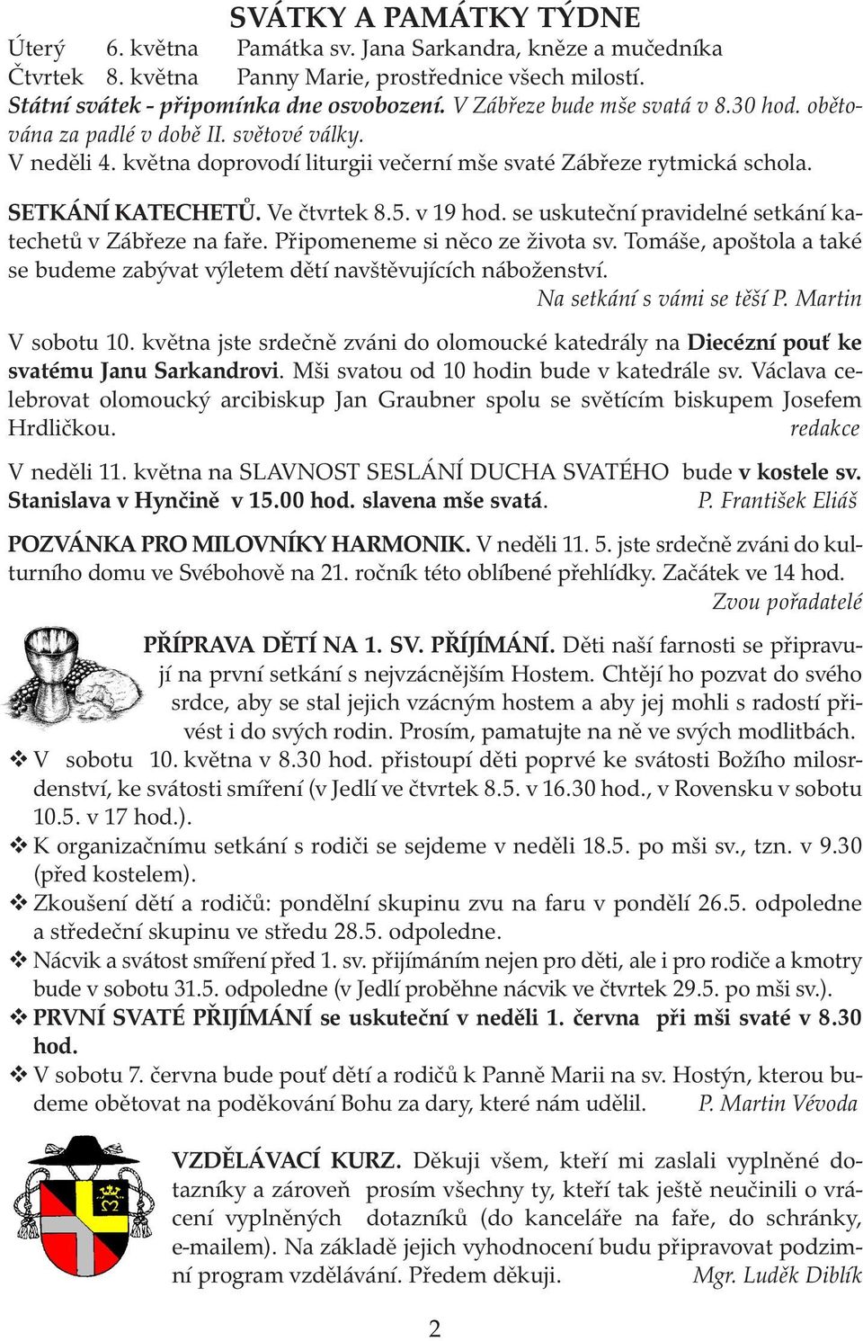 v 19 hod. se uskuteční pravidelné setkání katechetů v Zábřeze na faře. Připomeneme si něco ze života sv. Tomáše, apoštola a také se budeme zabývat výletem dětí navštěvujících náboženství.