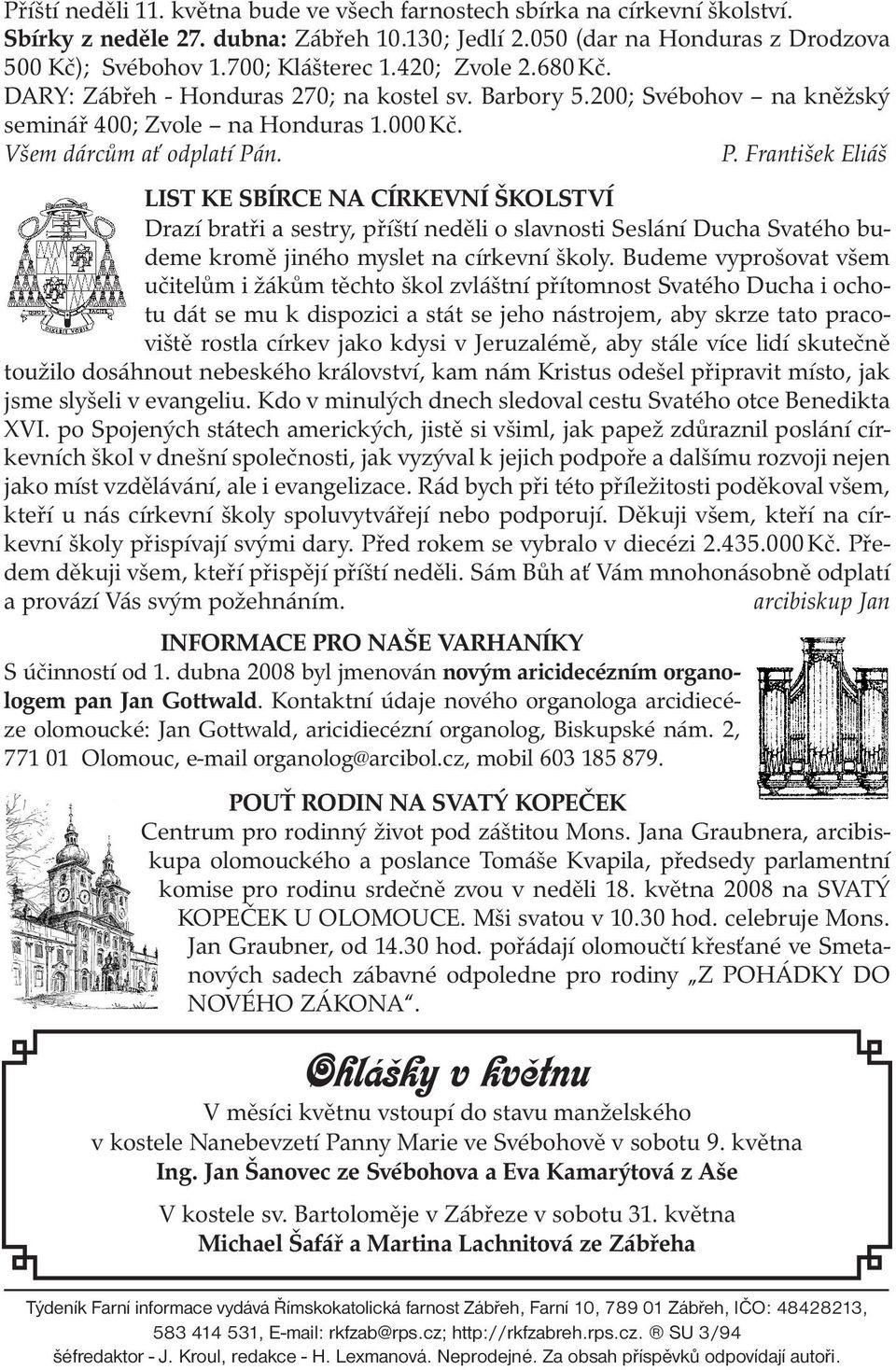 n. P. František Eliáš LIST KE SBÍRCE NA CÍRKEVNÍ ŠKOLSTVÍ Drazí bratři a sestry, příští neděli o slavnosti Seslání Ducha Svatého budeme kromě jiného myslet na církevní školy.