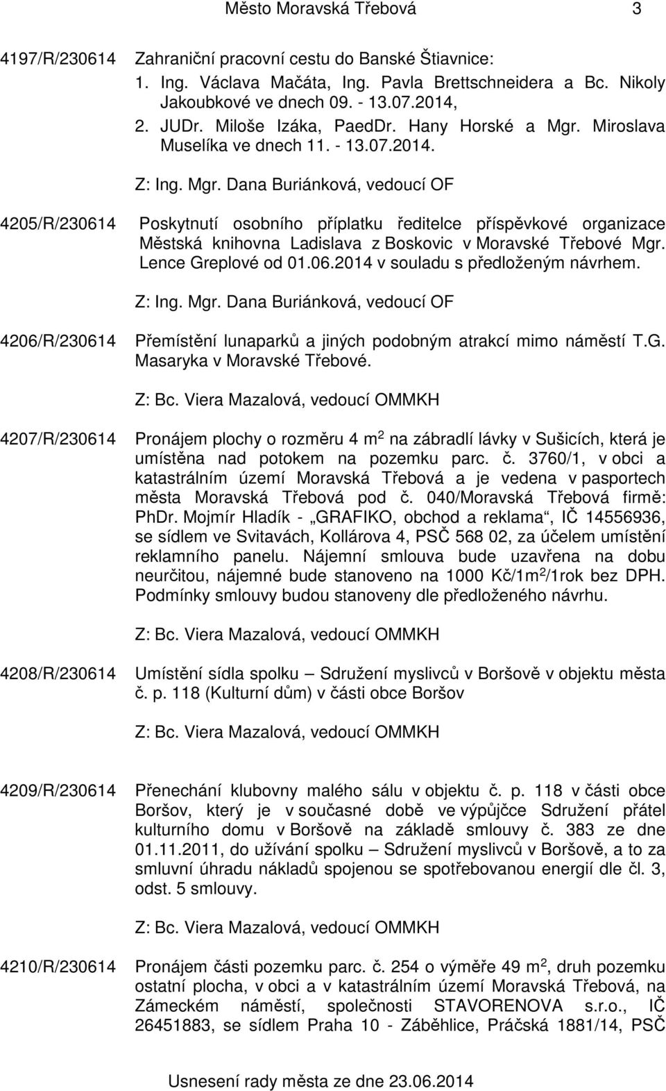 4205/R/230614 Poskytnutí osobního příplatku ředitelce příspěvkové organizace Městská knihovna Ladislava z Boskovic v Moravské Třebové Mgr. Lence Greplové od 01.06.2014 v souladu s předloženým návrhem.