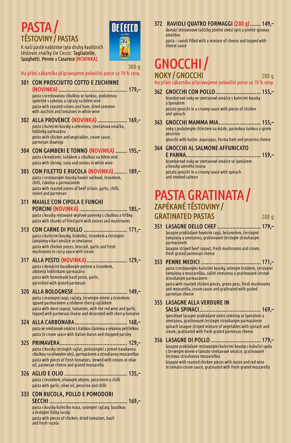 .. 179, pasta s orestovanou cibulkou se šunkou, podušenou společně s cuketou a rajčaty na bílém víně pasta with roasted onions and ham, dried common with zucchini and tomatoes in white wine 302 ALLA