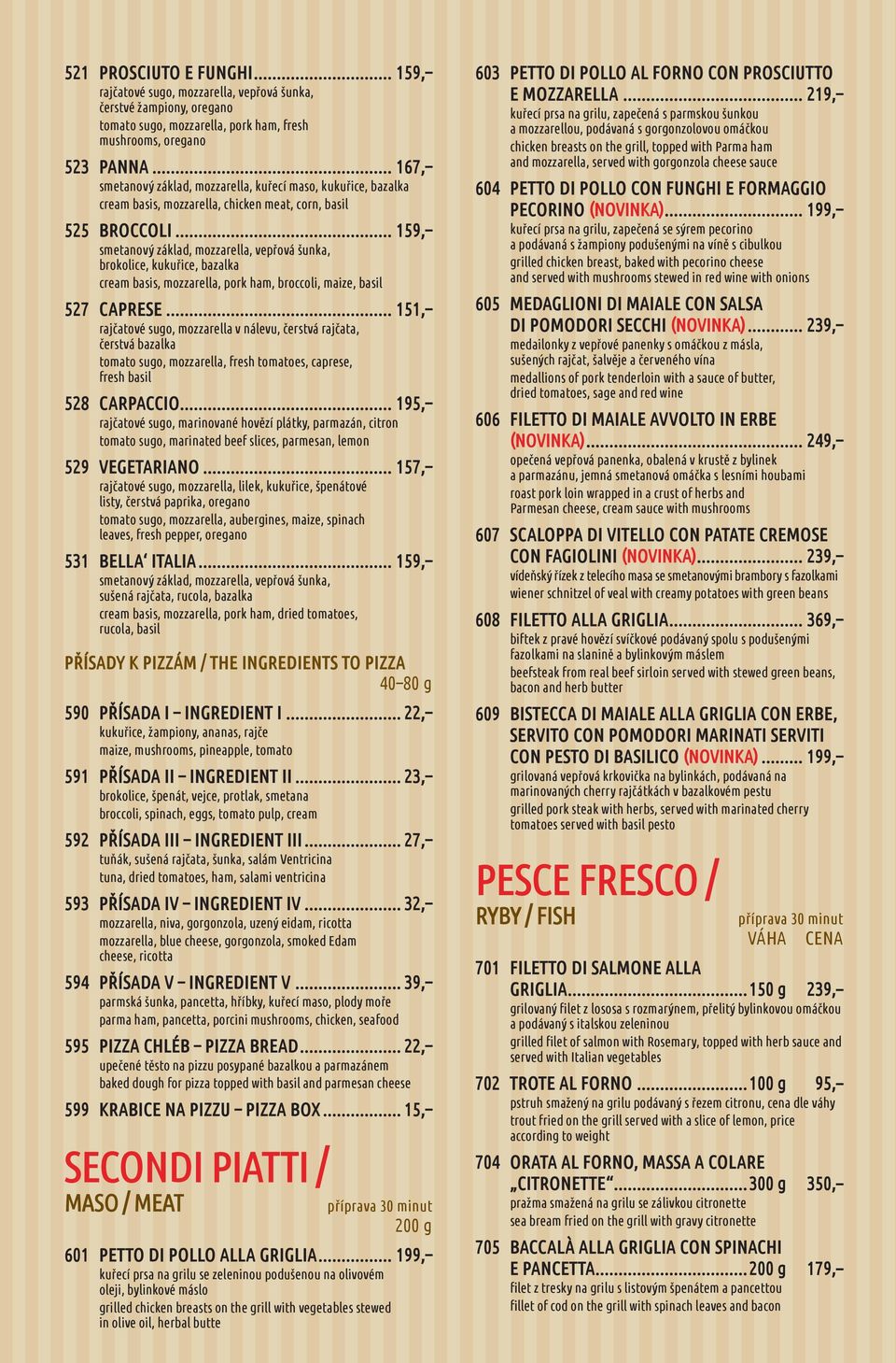 .. 159, smetanový základ, mozzarella, vepřová šunka, brokolice, kukuřice, bazalka cream basis, mozzarella, pork ham, broccoli, maize, basil 527 CAPRESE.